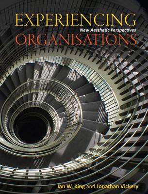 Experiencing Organisations: New Aesthetic Perspectives - King, Ian W. (Editor), and Vickery, Jonathan (Editor)