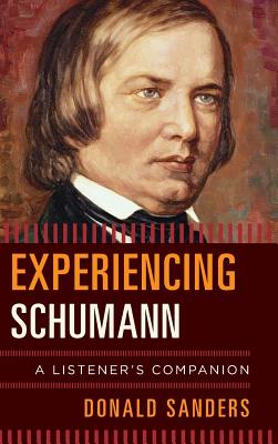 Experiencing Schumann: A Listener's Companion - Sanders, Donald