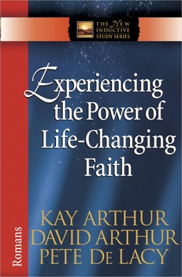 Experiencing the Power of Life-Changing Faith: Romans - Arthur, Kay, and Arthur, David, and de Lacy, Pete