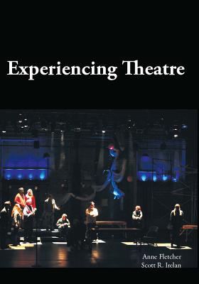 Experiencing Theatre - Fletcher, Anne, and Irelan, Scott R