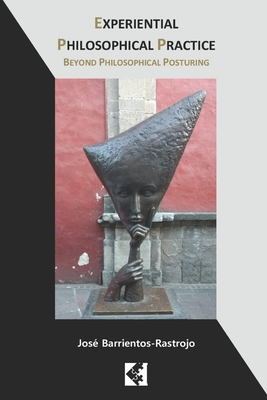 Experiential Philosophical Practice: Beyond Philosophical Posturing - MacFarlane, Thomas (Translated by), and Barrientos-Rastrojo, Jos