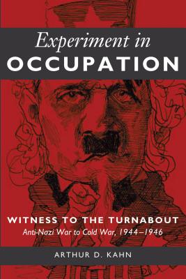 Experiment in Occupation: Witness to the Turnabout: Anti-Nazi War to Cold War, 1944-1946 - Kahn, Arthur D