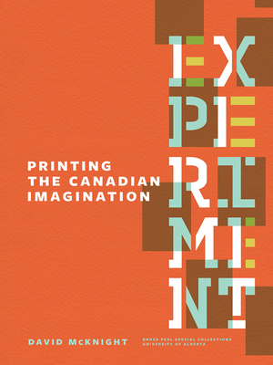 Experiment: Printing the Canadian Imagination: Highlights from the David McKnight Canadian Little Magazine and Small Press Collection - McKnight, David