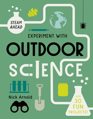 Experiment with Outdoor Science: Fun Projects to Try at Home - Arnold, Nick