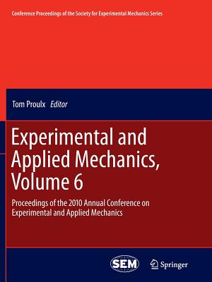 Experimental and Applied Mechanics, Volume 6: Proceedings of the 2010 Annual Conference on Experimental and Applied Mechanics - Proulx, Tom (Editor)