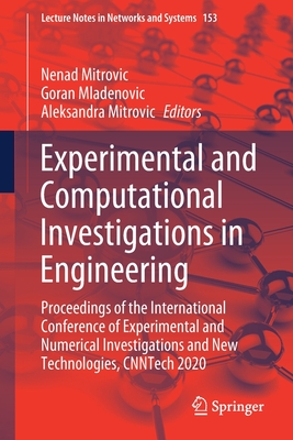 Experimental and Computational Investigations in Engineering: Proceedings of the International Conference of Experimental and Numerical Investigations and New Technologies, Cnntech 2020 - Mitrovic, Nenad (Editor), and Mladenovic, Goran (Editor), and Mitrovic, Aleksandra (Editor)