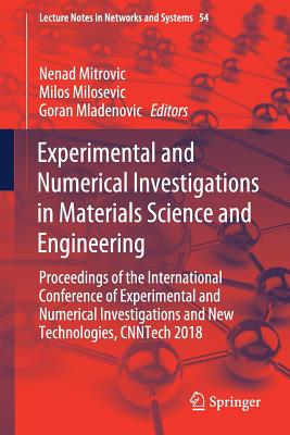 Experimental and Numerical Investigations in Materials Science and Engineering: Proceedings of the International Conference of Experimental and Numerical Investigations and New Technologies, Cnntech 2018 - Mitrovic, Nenad (Editor), and Milosevic, Milos (Editor), and Mladenovic, Goran (Editor)