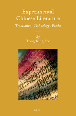 Experimental Chinese Literature: Translation, Technology, Poetics - Lee, Tong King