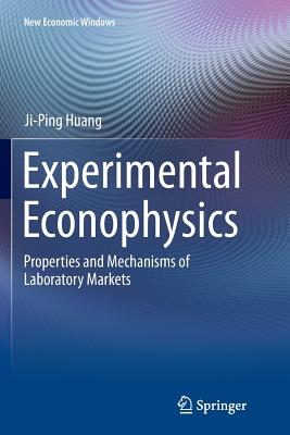 Experimental Econophysics: Properties and Mechanisms of Laboratory Markets - Huang, Ji-Ping