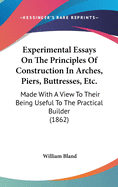 Experimental Essays On The Principles Of Construction In Arches, Piers, Buttresses, Etc.: Made With A View To Their Being Useful To The Practical Builder (1862)