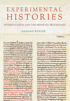 Experimental Histories: Interpolation and the Medieval British Past - Weaver, Hannah