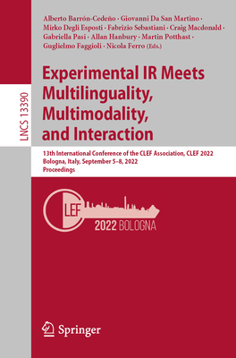 Experimental IR Meets Multilinguality, Multimodality, and Interaction: 13th International Conference of the CLEF Association, CLEF 2022, Bologna, Italy, September 5-8, 2022, Proceedings - Barrn-Cedeo, Alberto (Editor), and Da San Martino, Giovanni (Editor), and Degli Esposti, Mirko (Editor)