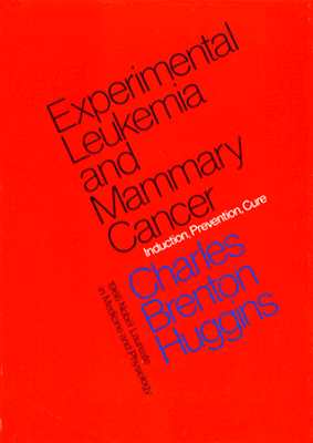 Experimental Leukemia and Mammary Cancer: Induction, Prevention, Cure - Huggins, Charles Brenton