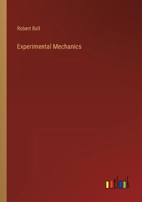 Experimental Mechanics - Ball, Robert