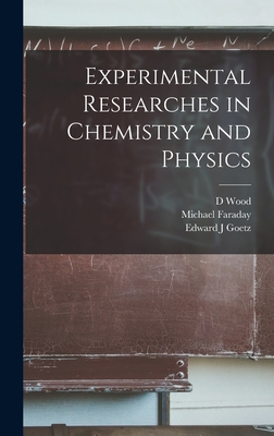 Experimental Researches in Chemistry and Physics - Faraday, Michael, and Wood, D, and Goetz, Edward J