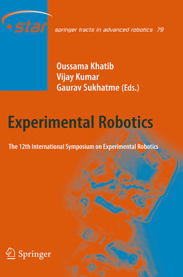 Experimental Robotics: The 12th International Symposium on Experimental Robotics - Khatib, Oussama (Editor), and Kumar, Vijay (Editor), and Sukhatme, Gaurav (Editor)