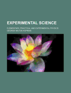 Experimental Science: Elementary, Practical and Experimental Physics