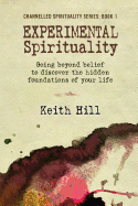 Experimental Spirituality: Going Beyond Belief to Discover the Hidden Foundations of Your Life