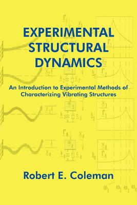 Experimental Structural Dynamics: An Introduction to Experimental Methods of Characterizing Vibrating Structures - Coleman, Robert E