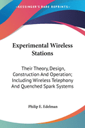 Experimental Wireless Stations: Their Theory, Design, Construction And Operation; Including Wireless Telephony And Quenched Spark Systems