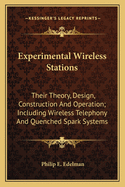 Experimental Wireless Stations: Their Theory, Design, Construction And Operation; Including Wireless Telephony And Quenched Spark Systems