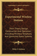 Experimental Wireless Stations: Their Theory, Design, Construction and Operation Including Wireless