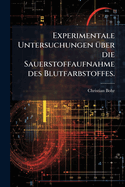Experimentale Untersuchungen 1/4ber die Sauerstoffaufnahme des Blutfarbstoffes.