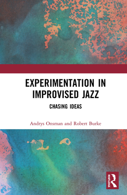 Experimentation in Improvised Jazz: Chasing Ideas - Onsman, Andrys, and Burke, Robert