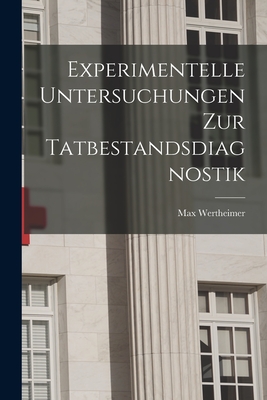 Experimentelle Untersuchungen Zur Tatbestandsdiagnostik - Wertheimer, Max