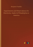 Experiments and Observations On Electricity, Made At Philadelphia in America