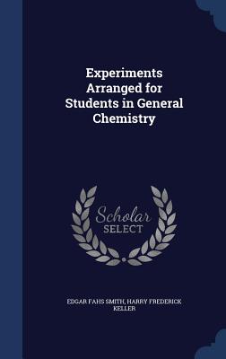 Experiments Arranged for Students in General Chemistry - Smith, Edgar Fahs, and Keller, Harry Frederick