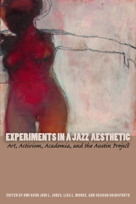 Experiments in a Jazz Aesthetic: Art, Activism, Academia, and the Austin Project - Jones, Omi Osun Joni L (Editor)