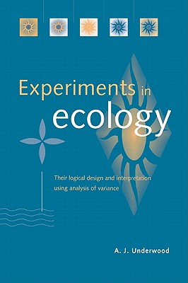 Experiments in Ecology: Their Logical Design and Interpretation Using Analysis of Variance - Underwood, A J