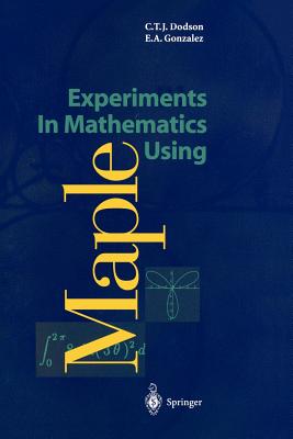 Experiments in Mathematics Using Maple - Dodson, Christopher T J, and Gonzalez, Elizabeth A
