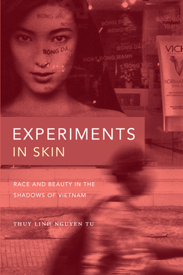 Experiments in Skin: Race and Beauty in the Shadows of Vietnam - Tu, Thuy Linh Nguyen