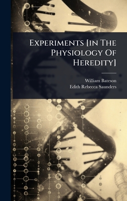 Experiments [in The Physiology Of Heredity] - Bateson, William, and Edith Rebecca Saunders (Creator)