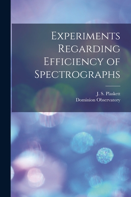 Experiments Regarding Efficiency of Spectrographs [microform] - Plaskett, J S (John Stanley) 1865- (Creator), and Dominion Observatory (Canada) (Creator)