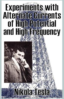 Experiments with Alternate Currents of High Potential and High Frequency - Tesla, Nikola