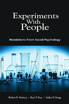 Experiments with People: Revelations from Social Psychology - Abelson, Robert P, and Frey, Kurt P, and Gregg, Aiden P