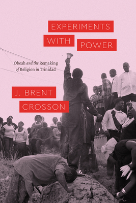 Experiments with Power - Obeah and the Remaking of  Religion in Trinidad - Crosson, J. Brent