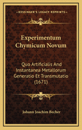 Experimentum Chymicum Novum: Quo Artificialis and Instantanea Metallorum Generatio Et Transmutatio (1671)
