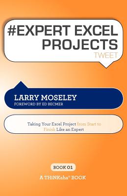 # EXPERT EXCEL PROJECTS tweet Book01: Taking Your Excel Project From Start To Finish Like An Expert - Moseley, Larry, and Setty, Rajesh (Editor)