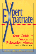Expert Expatriate: Your Guide to Successful Relocation Abroad--Moving, Living, Thriving
