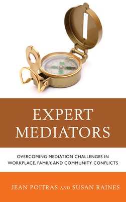 Expert Mediators: Overcoming Mediation Challenges in Workplace, Family, and Community Conflicts - Poitras, Jean, and Raines, Susan S