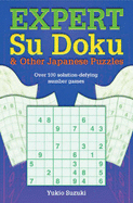 Expert Su Doku and Other Japanese Puzzles: Over 100 Solution-defying Number Games
