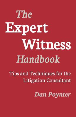 Expert Witness Handbook: Tips and Techniques for the Litigations Consultant - Poynter, Dan