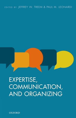 Expertise, Communication, and Organizing - Treem, Jeffrey W (Editor), and Leonardi, Paul M (Editor)