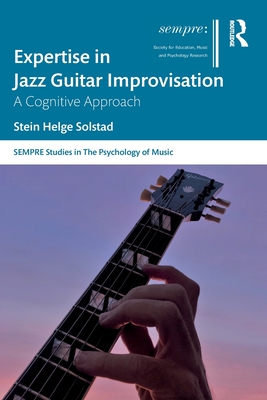 Expertise in Jazz Guitar Improvisation: A Cognitive Approach - Solstad, Stein