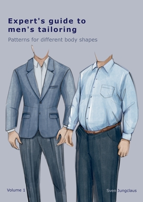 Expert's Guide To Men's Tailoring: Patterns for different body shapes - Jungclaus, Sven