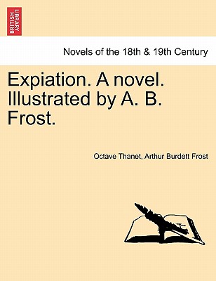 Expiation. a Novel. Illustrated by A. B. Frost. - Thanet, Octave, and Frost, Arthur Burdett